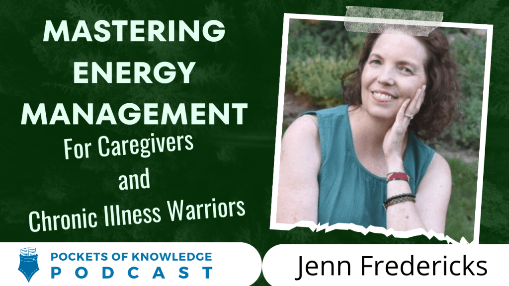 Mastering Energy Management for Caregivers and Chronic Illness Warriors with Jenn&nbsp;Fredericks